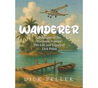 Wanderer: Biography of the 'Footloose Forester': The Life and Legacy of Dick Pellek