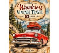 Wanderer's Vintage Travel Pages: Maps, Luggage, Travelers, Airplanes, Compasses, and Road-Trip Art for Junk Journals, Scrapbooking, Collage, and Paper Crafts