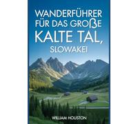 Wanderführer für das Große Kalte Tal, Slowakei: Ein Handbuch für ein lohnendes Wandererlebnis. (Meine Wanderabenteuer)