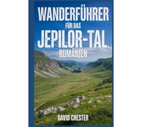 Wanderführer für das Jepilor-Tal, Rumänien: Ein umfassendes Buch zum Erkunden der Schönheit der Natur für ein unvergessliches Erlebnis. (Spannende Wanderabenteuer im Freien)