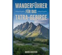 Wanderführer für das Tatra-Gebirge: Ein umfassendes Buch zur Entschlüsselung der Eleganz der Natur. (Spannende Wanderabenteuer im Freien)
