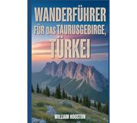 Wanderführer für das Taurusgebirge, Türkei: Ein Handbuch zur Erkundung der Natur für eine außergewöhnliche Trekkingtour. (Meine Wanderabenteuer)