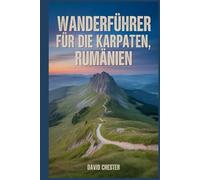 Wanderführer für die Karpaten, Rumänien: Ein umfassendes Buch zur Erkundung der Naturschönheiten für ein unvergessliches Erlebnis. (Spannende Wanderabenteuer im Freien)