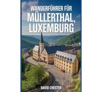 Wanderführer für Müllerthal, Luxemburg: Ein umfassendes Buch zur Entschlüsselung der Eleganz der Natur. (Spannende Wanderabenteuer im Freien)