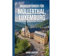 Wanderführer für Müllerthal, Luxemburg: Ein umfassendes Buch zur Entschlüsselung der Eleganz der Natur. (Spannende Wanderabenteuer im Freien)