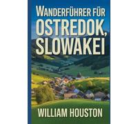 Wanderführer für Ostredok, Slowakei: Ein Handbuch zur Erkundung der Natur für eine außergewöhnliche Trekkingtour. (Meine Wanderabenteuer)