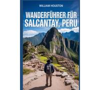 Wanderführer für Salcantay, Peru: Ein Handbuch zur Erkundung der Natur für eine außergewöhnliche Trekkingtour. (Meine Wanderabenteuer)