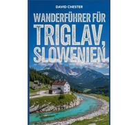 Wanderführer für Triglav, Slowenien: Ein umfassendes Buch, um die Schönheit der Natur zu enthüllen und ein unvergessliches Erlebnis zu bieten. (Spannende Wanderabenteuer im Freien)