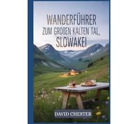 Wanderführer zum Großen Kalten Tal, Slowakei: Ein umfassendes Buch zum Erkunden der Schönheit der Natur für ein unvergessliches Erlebnis. (Spannende Wanderabenteuer im Freien)