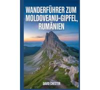 Wanderführer zum Moldoveanu-Gipfel, Rumänien: Ein umfassendes Buch zum Entdecken und Erkunden der Schönheit der Natur - für ein unvergessliches Erlebnis. (Spannende Wanderabenteuer im Freien)