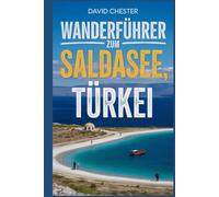 Wanderführer zum Saldasee, Türkei: Ein umfassendes Buch zur Entschlüsselung der Eleganz der Natur. (Spannende Wanderabenteuer im Freien)