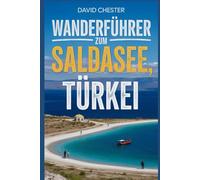 Wanderführer zum Saldasee, Türkei: Ein umfassendes Buch zur Entschlüsselung der Eleganz der Natur. (Spannende Wanderabenteuer im Freien)