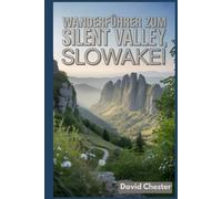 Wanderführer zum Silent Valley, Slowakei: Ein umfassendes Buch zum Erkunden der Schönheit der Natur für ein unvergessliches Erlebnis. (Spannende Wanderabenteuer im Freien)