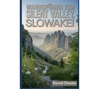 Wanderführer zum Silent Valley, Slowakei: Ein umfassendes Buch zum Erkunden der Schönheit der Natur für ein unvergessliches Erlebnis. (Spannende Wanderabenteuer im Freien)