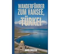 Wanderführer zum Vansee, Türkei: Ein umfassendes Buch zum Entdecken und Erkunden der Schönheit der Natur - für ein unvergessliches Erlebnis. (Spannende Wanderabenteuer im Freien)