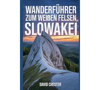 Wanderführer zum Weißen Felsen, Slowakei: Ein umfassendes Buch zum Erkunden der Schönheit der Natur für ein unvergessliches Erlebnis. (Spannende Wanderabenteuer im Freien)