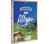 Wanderglück & Hüttenzauber Allgäu: Entspannte Wanderungen zu den schönsten Hütten. Mit Gipfelzielen