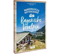 Wanderglück & Hüttenzauber Bayerische Voralpen: Entspannte Wege zu den schönsten Hütten. Mit Gipfelzielen