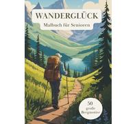 Wanderglück - Malbuch für Senioren: 50 große Berg- und Wandermotive zum Entspannen.: Ausmalbuch mit Bergen, Wanderwegen, heimischen Tieren & Landschaften