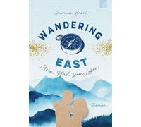 Wandering East - Mein Pfad zum Leben: Roman im Genre Faithful New Adult: Strangers to Lovers, Abenteuer und große Gefühle - Outdoor-Feeling mit den Pfadfindern Royal Rangers und Glaubens-Themen