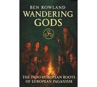 Wandering Gods: Exploring Norse, Celtic, and Greek Mythology, Roman Gods, Pagan Spirituality, and Indo-European Origins