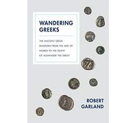 Wandering Greeks: The Ancient Gr iaspora from the Age of Homer to the Death of Alexander the Great