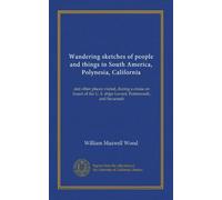 Wandering sketches of people and things in South America, Polynesia, California: and other places visited, during a cruise on board of the U. S. ships Levant, Portsmouth, and Savannah