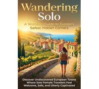 Wandering Solo: A Woman's Guide to Europe's Safest Hidden Corners: Discover Undiscovered European Towns Where Solo Female Travelers Feel Welcome, Safe, and Utterly Captivated
