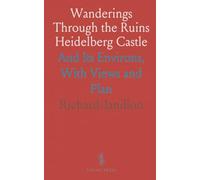 Wanderings Through the Ruins Heidelberg Castle: And Its Environs, With Views and Plan
