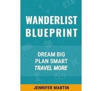 Wanderlist Blueprint: A practical guide to turning your travel dreams into a lifetime of unforgettable memories.