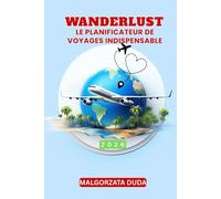 WANDERLUST 2026 : LE PLANIFICATEUR DE VOYAGES INDISPENSABLE: Concevez, planifiez et notez votre année d'aventures mondiales avec des destinations ... des outils budgétaires et plus encore…