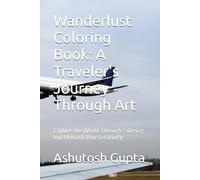 Wanderlust Coloring Book: A Traveler's Journey Through Art: Explore the World Through Coloring and Unleash Your Creativity