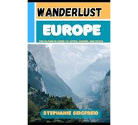 WANDERLUST EUROPE: The Ultimate Guide To Cities, Cuisines, and Stays