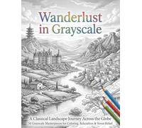 Wanderlust in Grayscale: 50 Classic Landscapes from Around the World to Color, Relax and Unwind