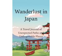 Wanderlust in Japan: A Travel Journal of Unexpected Paths and Unforgettable Places