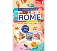 Wanderlust In Rome: [2 In 1] The Most Complete Guide To The Eternal City | With The Best Iconic Travel Tips+ Bucket List Adventures To Live Rome Like Never Before