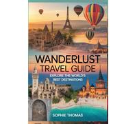 Wanderlust Travel Guide: Explore the World’s Best Destinations