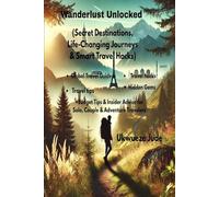 Wanderlust unlocked (Secret Destinations, Life-Changing Journeys & Smart Travel Hacks”): An Inspiring Global Travel Guide with Real Stories, Hidden ... Advice for Solo, Couple & Adventure Travelers
