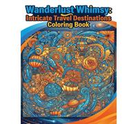 WANDERLUST WHIMSY: INTRICATE TRAVEL DESTINATIONS: Adult Coloring Book
