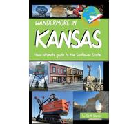 Wandermore in Kansas: Your ultimate guide to the Sunflower State!: 4 (Wandermore History and Travel Guides)