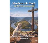 Wandern mit Hund an der Terrassenmosel: 8 traumhafte Touren von Ediger-Eller ochem - Inklusive Calmont-Region, Enderttal, Wasser-Garantie & Insider-Tipps für Hundehalter