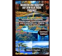 Wandern Und Roadtrip Auf Dem Blue Ridge Parkway: Erkunden sie malerische wanderwege, Aussichtspunkte und Wasserfälle Von Virginia bis North Carolina