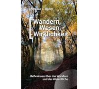 Wandern, Wesen, Wirklichkeit: Reflexionen über das Wandern und das Wesentliche