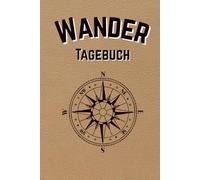 Wandertagebuch - 60 Wanderungen festhalten: Dein persönliches Logbuch für Berge, Natur und unvergessliche Touren