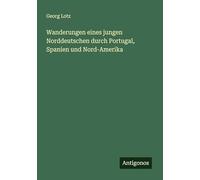 Wanderungen eines jungen Norddeutschen durch Portugal, Spanien und Nord-Amerika