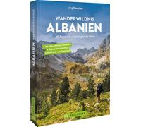 Wanderwildnis Albanien: 30 Touren in ursprünglicher Natur. Tipps zu Land, Leuten und für unterwegs