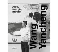 Wang Yancheng. Luce, energia, infinito. Ediz. italiana e inglese