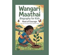 Wangari Maathai Biography for Kids: Roots of Courage - How A Girl From Kenya Grew A Greener World
