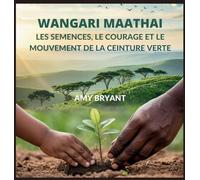 Wangari Maathai: Les Semences, Le Courage Et Le Mouvement De La Ceinture Verte (Rêveurs Qui l'Ont Fait)