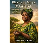 Wangari Muta Maathai: Trees, Courage, and the Fight for Africa’s Future